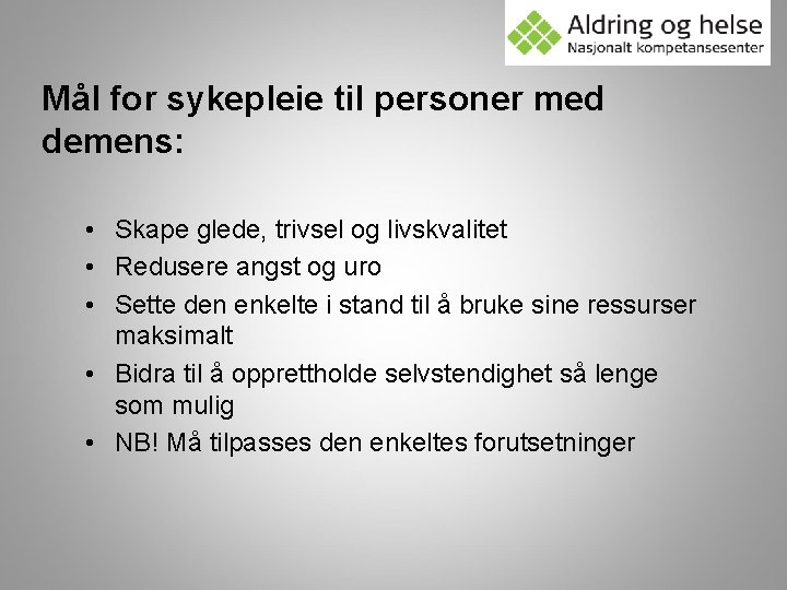 Mål for sykepleie til personer med demens: • Skape glede, trivsel og livskvalitet •