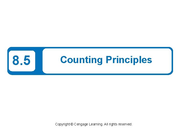 8. 5 Counting Principles Copyright © Cengage Learning. All rights reserved. 