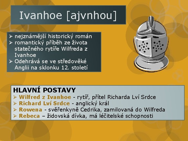 Ivanhoe [ajvnhou] Ø nejznámější historický román Ø romantický příběh ze života statečného rytíře Wilfreda