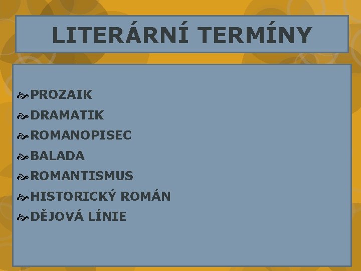 LITERÁRNÍ TERMÍNY PROZAIK DRAMATIK ROMANOPISEC BALADA ROMANTISMUS HISTORICKÝ ROMÁN DĚJOVÁ LÍNIE 