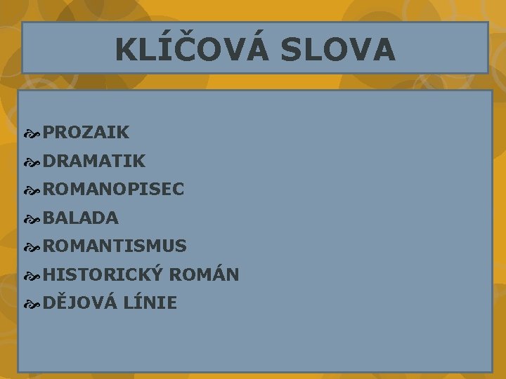 KLÍČOVÁ SLOVA PROZAIK DRAMATIK ROMANOPISEC BALADA ROMANTISMUS HISTORICKÝ ROMÁN DĚJOVÁ LÍNIE 