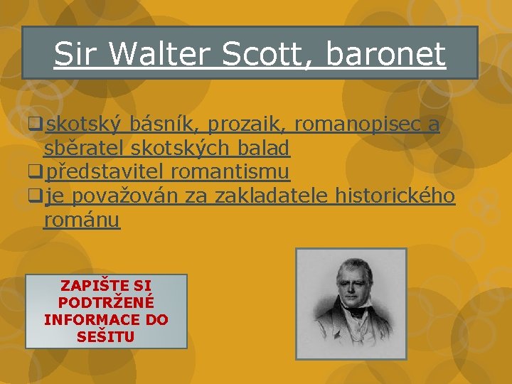 Sir Walter Scott, baronet qskotský básník, prozaik, romanopisec a sběratel skotských balad qpředstavitel romantismu Sir Walter Scott, baronet qskotský básník, prozaik, romanopisec a sběratel skotských balad qpředstavitel romantismu