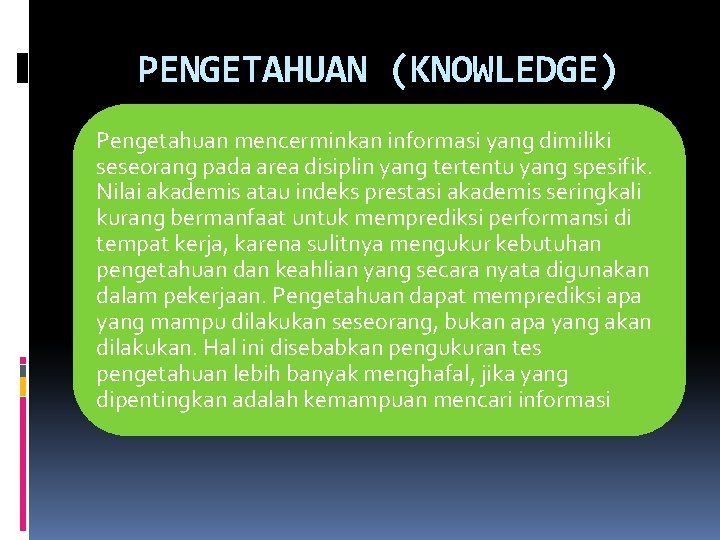 PENGETAHUAN (KNOWLEDGE) Pengetahuan mencerminkan informasi yang dimiliki seseorang pada area disiplin yang tertentu yang