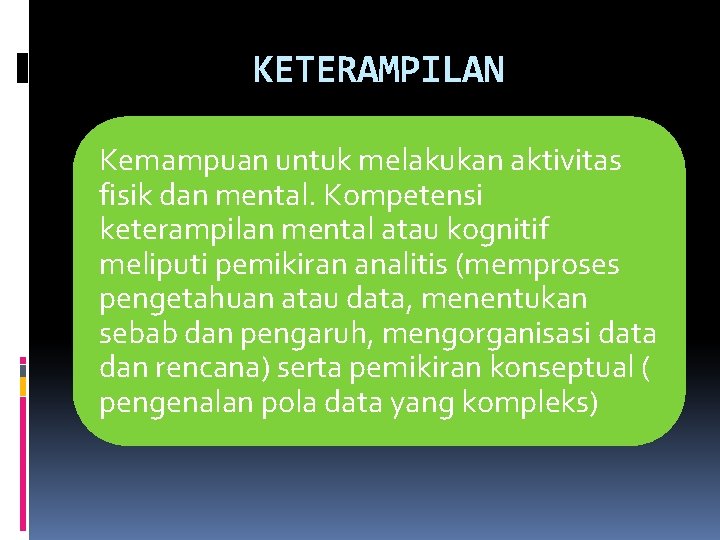 KETERAMPILAN Kemampuan untuk melakukan aktivitas fisik dan mental. Kompetensi keterampilan mental atau kognitif meliputi