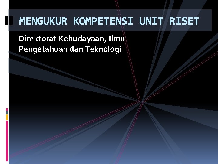 MENGUKUR KOMPETENSI UNIT RISET Direktorat Kebudayaan, Ilmu Pengetahuan dan Teknologi 