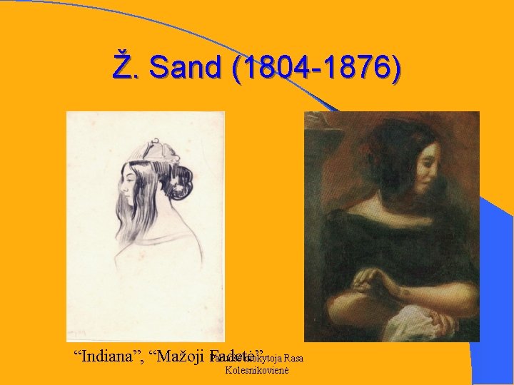 Ž. Sand (1804 -1876) l Paruošė mokytoja Rasa “Indiana”, “Mažoji Fadetė” Kolesnikovienė 