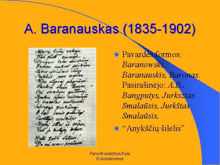 A. Baranauskas (1835 -1902) Pavardės formos: Baranowski, Baranauskis, Baronas. Pasirašinėjo: A. B. , Bangputys,