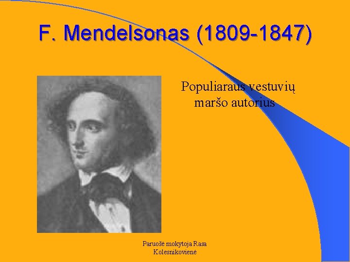 F. Mendelsonas (1809 -1847) Populiaraus vestuvių maršo autorius Paruošė mokytoja Rasa Kolesnikovienė 