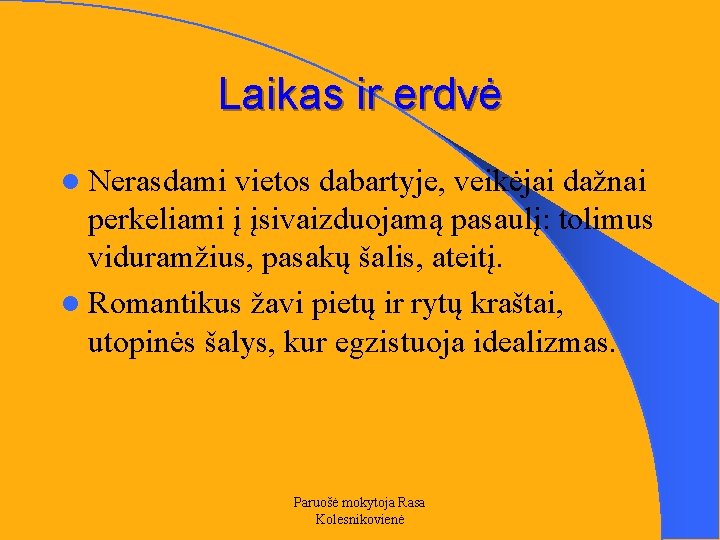 Laikas ir erdvė l Nerasdami vietos dabartyje, veikėjai dažnai perkeliami į įsivaizduojamą pasaulį: tolimus