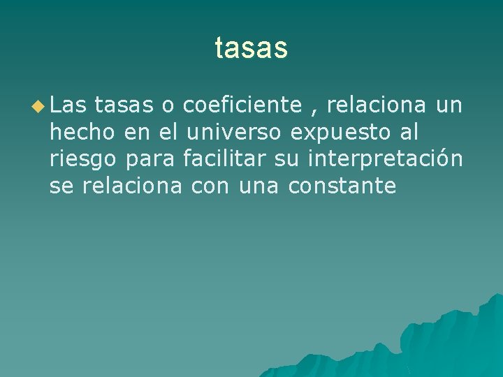 tasas u Las tasas o coeficiente , relaciona un hecho en el universo expuesto