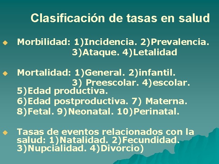 Clasificación de tasas en salud u u u Morbilidad: 1)Incidencia. 2)Prevalencia. 3)Ataque. 4)Letalidad Mortalidad: