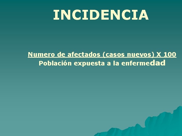 INCIDENCIA Numero de afectados (casos nuevos) X 100 Población expuesta a la enfermedad 