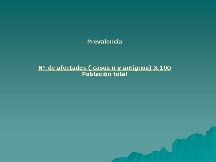 Prevalencia N° de afectados ( casos n y antiguos) X 100 Población total 