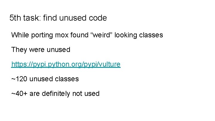 5 th task: find unused code While porting mox found “weird” looking classes They