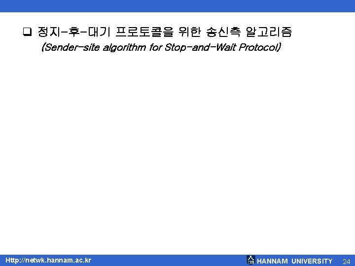 q 정지-후-대기 프로토콜을 위한 송신측 알고리즘 (Sender-site algorithm for Stop-and-Wait Protocol) Http: //netwk. hannam.