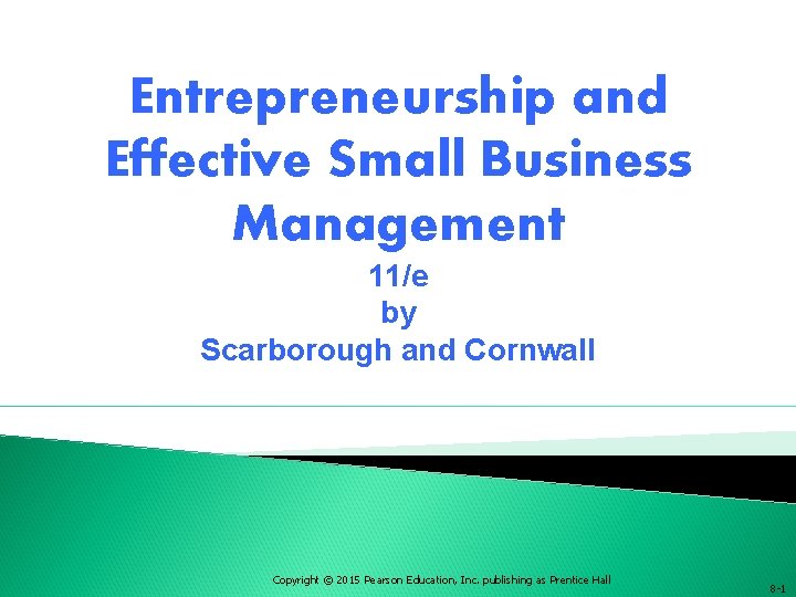 Entrepreneurship and Effective Small Business Management 11/e by Scarborough and Cornwall Copyright © 2015