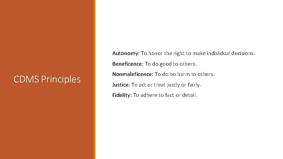  Autonomy: To honor the right to make individual decisions. Beneficence: To do good