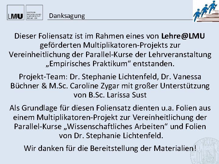 Danksagung Dieser Foliensatz ist im Rahmen eines von Lehre@LMU geförderten Multiplikatoren-Projekts zur Vereinheitlichung der