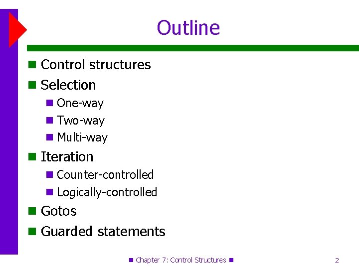 Outline Control structures Selection One-way Two-way Multi-way Iteration Counter-controlled Logically-controlled Gotos Guarded statements Chapter Outline Control structures Selection One-way Two-way Multi-way Iteration Counter-controlled Logically-controlled Gotos Guarded statements Chapter