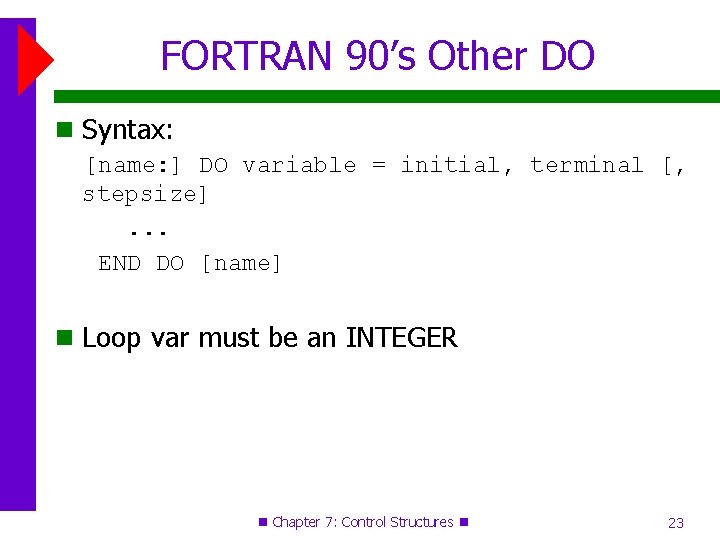 FORTRAN 90’s Other DO Syntax: [name: ] DO variable = initial, terminal [, stepsize].