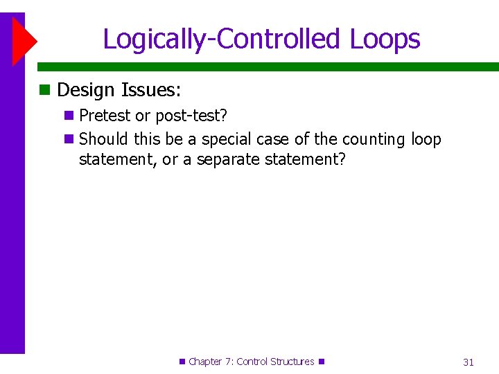 Logically-Controlled Loops Design Issues: Pretest or post-test? Should this be a special case of Logically-Controlled Loops Design Issues: Pretest or post-test? Should this be a special case of