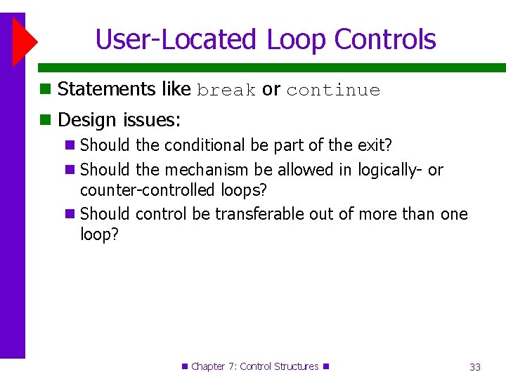 User-Located Loop Controls Statements like break or continue Design issues: Should the conditional be User-Located Loop Controls Statements like break or continue Design issues: Should the conditional be