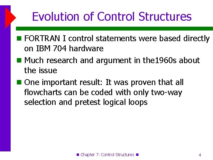 Evolution of Control Structures FORTRAN I control statements were based directly on IBM 704 Evolution of Control Structures FORTRAN I control statements were based directly on IBM 704