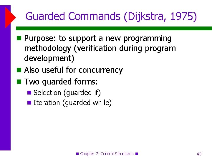 Guarded Commands (Dijkstra, 1975) Purpose: to support a new programming methodology (verification during program Guarded Commands (Dijkstra, 1975) Purpose: to support a new programming methodology (verification during program