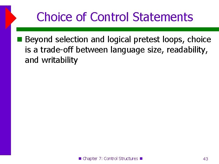 Choice of Control Statements Beyond selection and logical pretest loops, choice is a trade-off Choice of Control Statements Beyond selection and logical pretest loops, choice is a trade-off