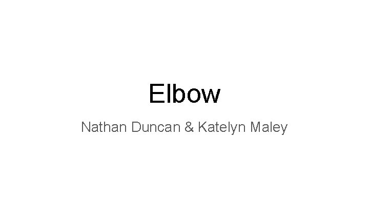 Elbow Nathan Duncan & Katelyn Maley 