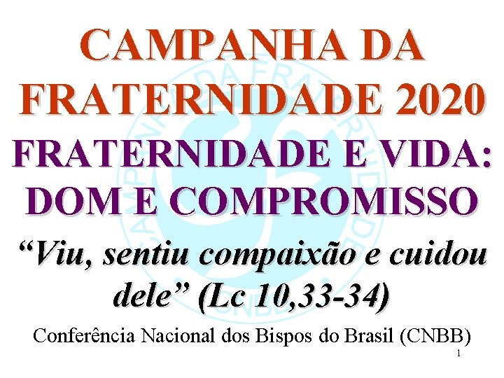 CAMPANHA DA FRATERNIDADE 2020 FRATERNIDADE E VIDA: DOM E COMPROMISSO “Viu, sentiu compaixão e