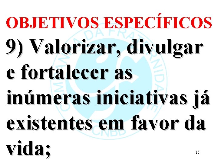 OBJETIVOS ESPECÍFICOS 9) Valorizar, divulgar e fortalecer as inúmeras iniciativas já existentes em favor