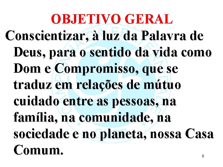 OBJETIVO GERAL Conscientizar, à luz da Palavra de Deus, para o sentido da vida