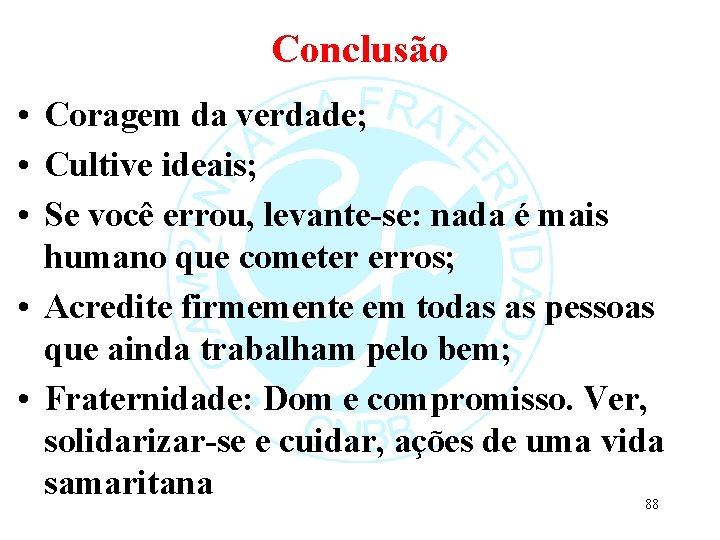 Conclusão • Coragem da verdade; • Cultive ideais; • Se você errou, levante-se: nada