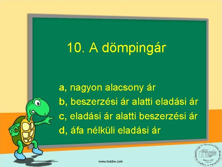 10. A dömpingár a, nagyon alacsony ár b, beszerzési ár alatti eladási ár c,