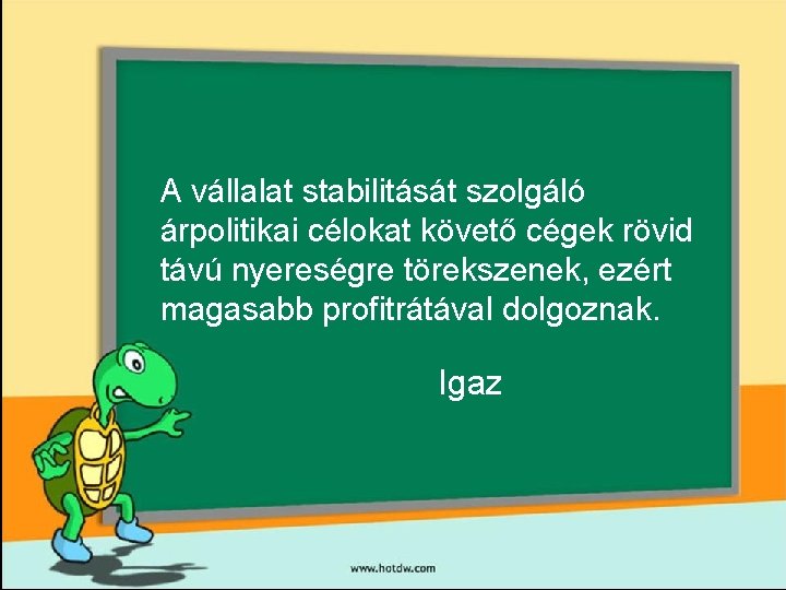 A vállalat stabilitását szolgáló árpolitikai célokat követő cégek rövid távú nyereségre törekszenek, ezért magasabb