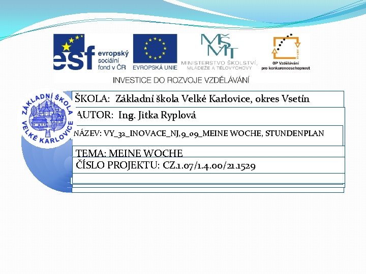 ŠKOLA: Základní škola Velké Karlovice, okres Vsetín AUTOR: Ing. Jitka Ryplová NÁZEV: VY_32_INOVACE_NJ, 9_09_MEINE