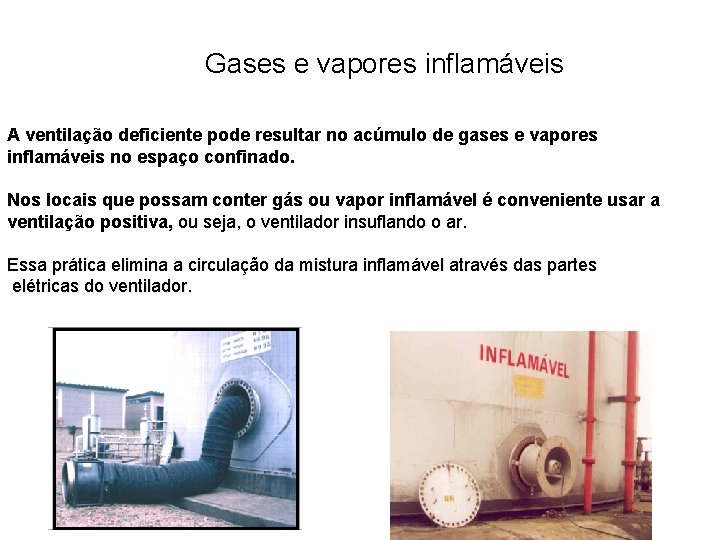 Gases e vapores inflamáveis A ventilação deficiente pode resultar no acúmulo de gases e