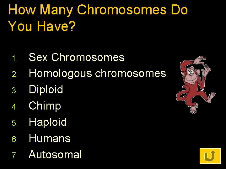 How Many Chromosomes Do You Have? 1. 2. 3. 4. 5. 6. 7. Sex