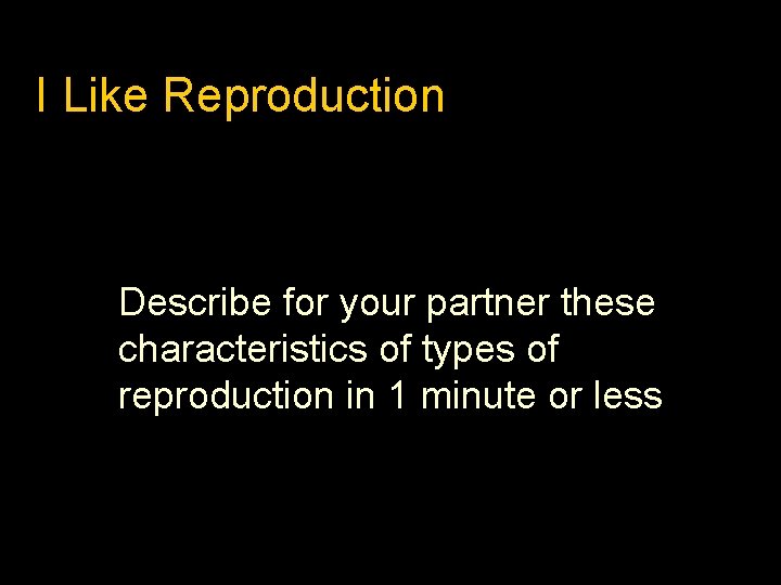 I Like Reproduction Describe for your partner these characteristics of types of reproduction in