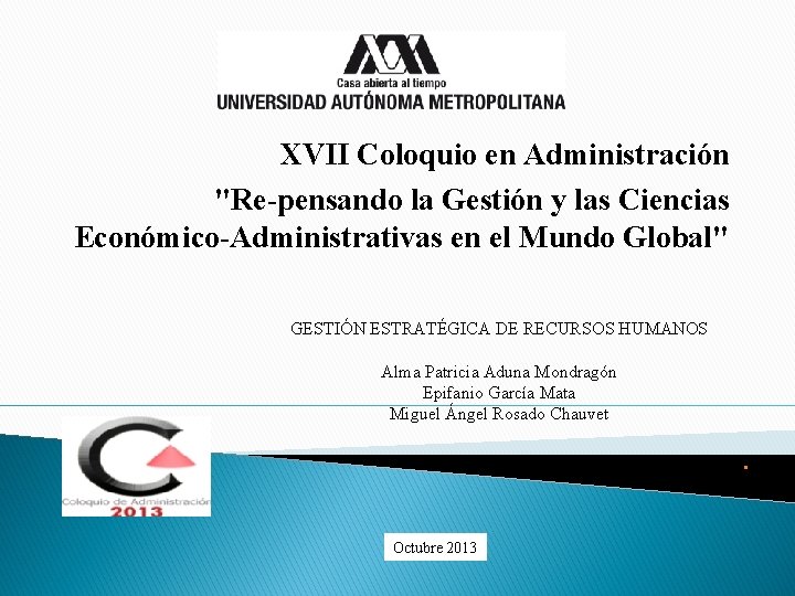 XVII Coloquio en Administración "Re-pensando la Gestión y las Ciencias Económico-Administrativas en el Mundo XVII Coloquio en Administración "Re-pensando la Gestión y las Ciencias Económico-Administrativas en el Mundo