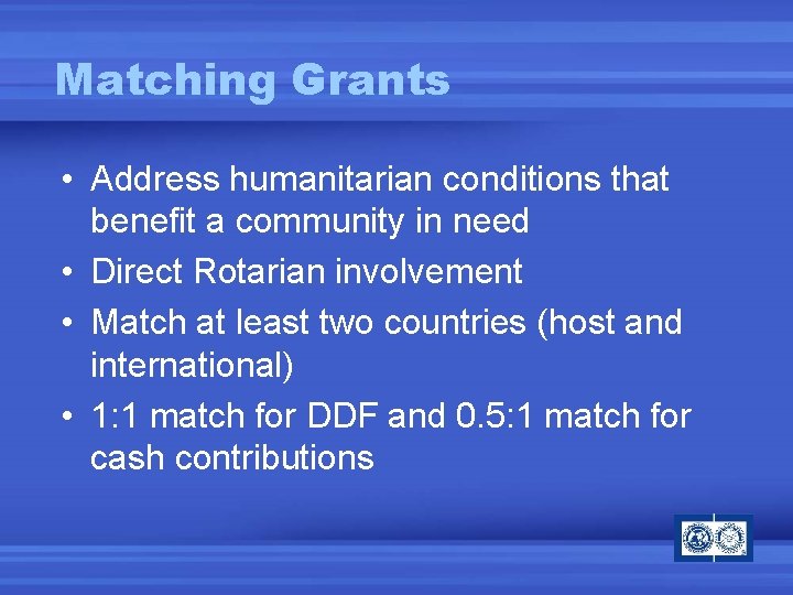 Matching Grants • Address humanitarian conditions that benefit a community in need • Direct