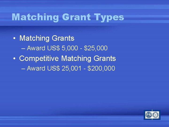 Matching Grant Types • Matching Grants – Award US$ 5, 000 - $25, 000