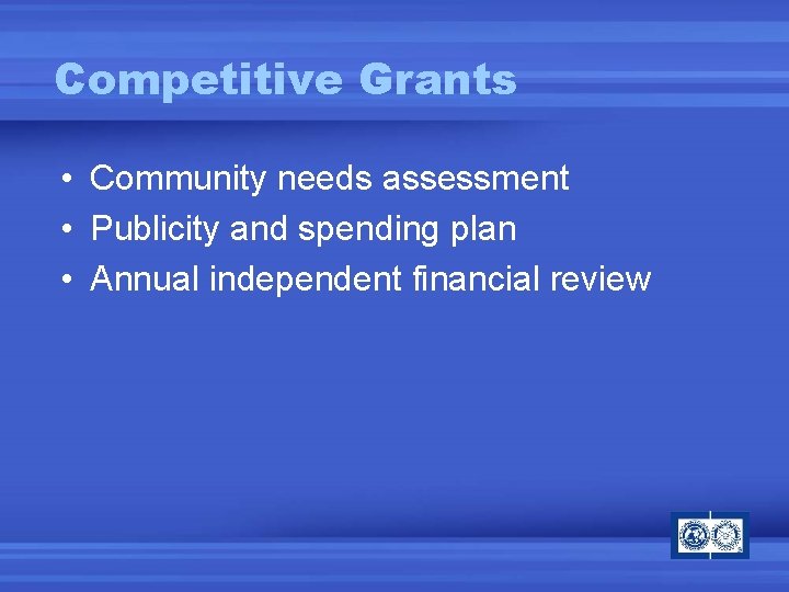 Competitive Grants • Community needs assessment • Publicity and spending plan • Annual independent