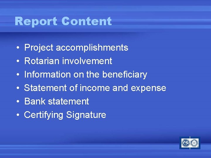 Report Content • • • Project accomplishments Rotarian involvement Information on the beneficiary Statement