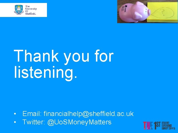 Thank you for listening. • Email: financialhelp@sheffield. ac. uk • Twitter: @Uo. SMoney. Matters