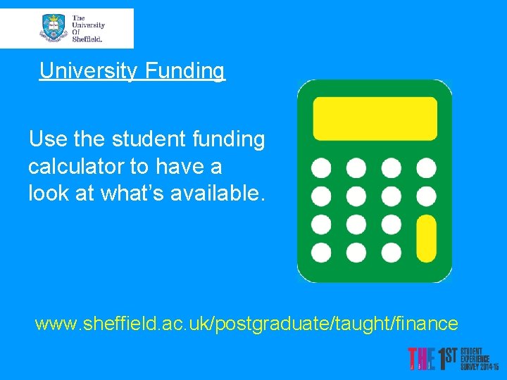 University Funding Use the student funding calculator to have a look at what’s available.