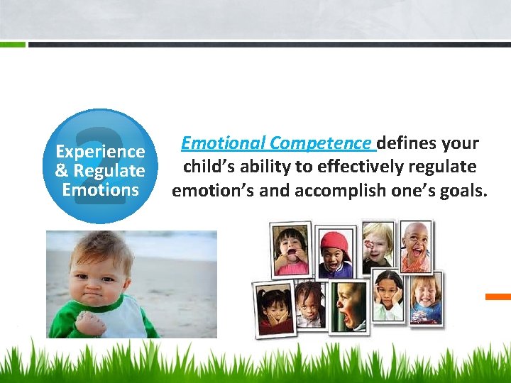 2 Experience & Regulate Emotions Emotional Competence defines your child’s ability to effectively regulate