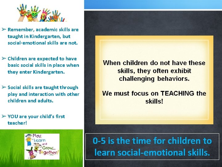 ➢ Remember, academic skills are . taught in Kindergarten, but social-emotional skills are not.