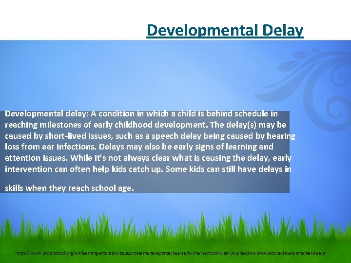 Developmental Delay Developmental delay: A condition in which a child is behind schedule in